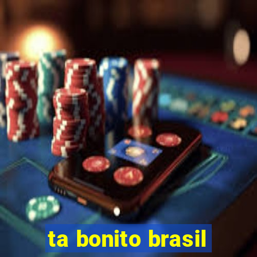 ta bonito brasil